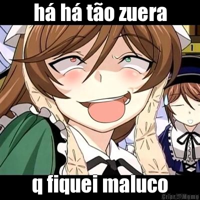 h� h� t�o zuera q fiquei maluco