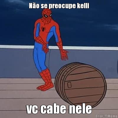 N�o se preocupe kelli vc cabe nele