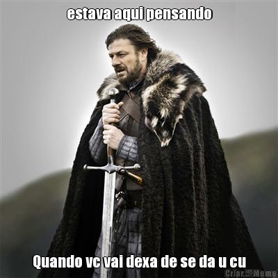 estava aqui pensando Quando vc vai dexa de se da u cu