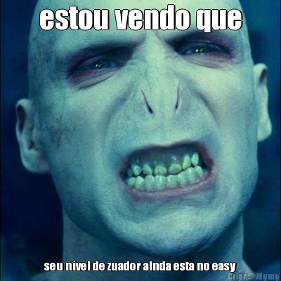 estou vendo que seu n�vel de zuador ainda esta no easy