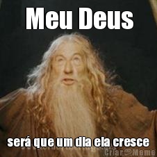 Meu Deus ser� que um dia ela cresce