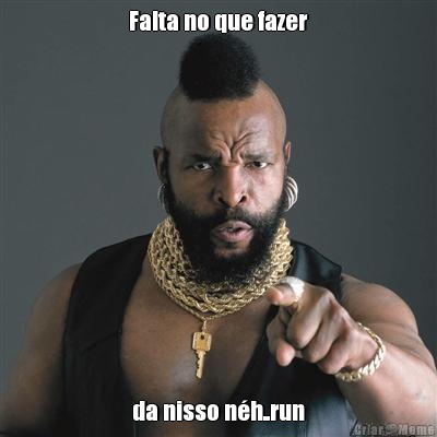Falta no que fazer da nisso n�h..run