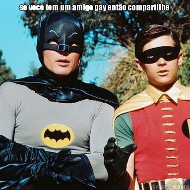 se voc� tem um amigo gay ent�o compartilhe 