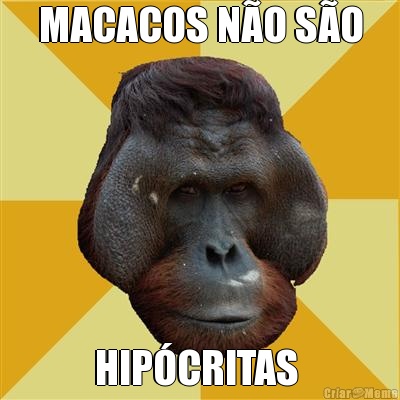 MACACOS N�O S�O HIP�CRITAS 