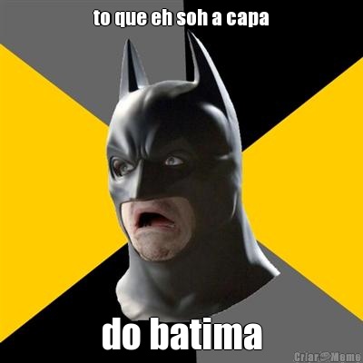 to que eh soh a capa do batima