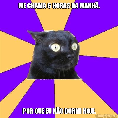 ME CHAMA 6 HORAS DA MANH�. POR QUE EU N�O DORMI HOJE.