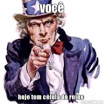vo�� hoje tem c�lula do reino  