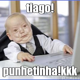tiago! punhetinha!kkk