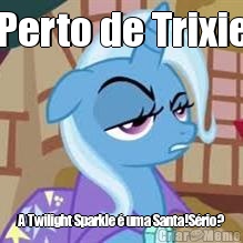 Perto de Trixie A Twilight Sparkle � uma Santa!S�rio?