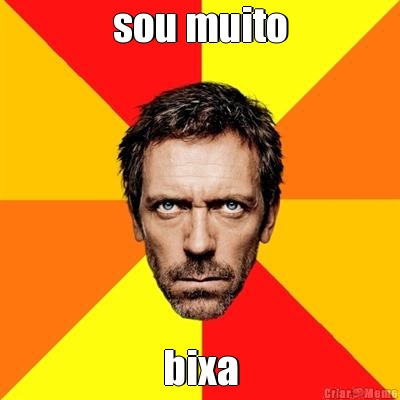 sou muito bixa