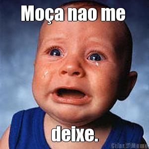 Mo�a nao me  deixe.