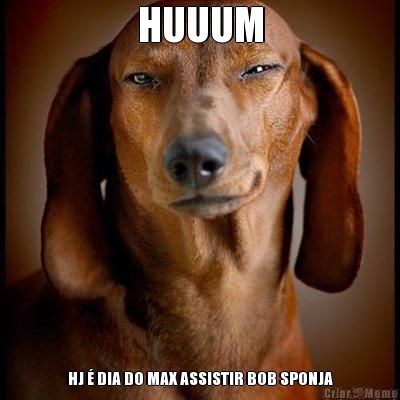 HUUUM HJ � DIA DO MAX ASSISTIR BOB SPONJA