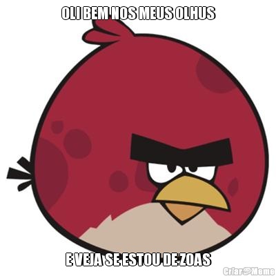 OLI BEM NOS MEUS OLHUS E VEJA SE ESTOU DE ZOAS