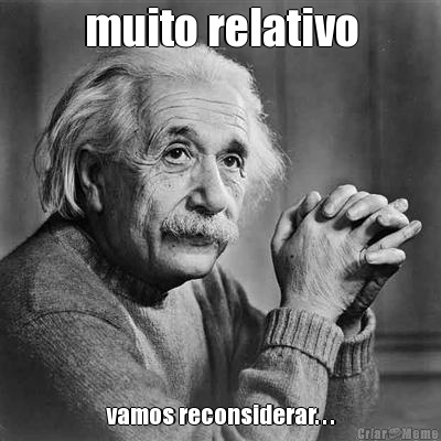 muito relativo vamos reconsiderar. . .