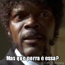  Mas que porra � essa?