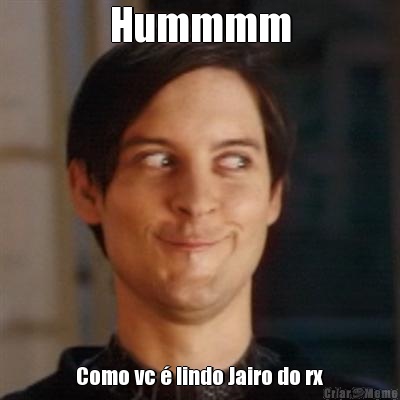 Hummmm Como vc � lindo Jairo do rx