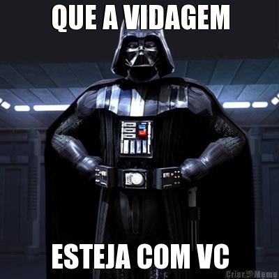 QUE A VIDAGEM ESTEJA COM VC