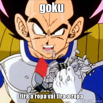 goku tira a ropa vai tira a ropa