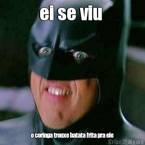 ei se viu  o coringa trouxe batata frita pra ele