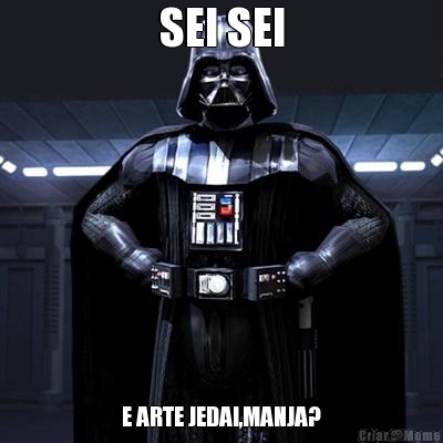 SEI SEI E ARTE JEDAI,MANJA?