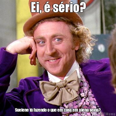 Ei, � s�rio? Suelene t� fazendo o que em casa em plena sexta?