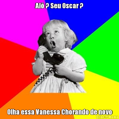 Al� ? Seu Oscar ? Olha essa Vanessa Chorando de novo