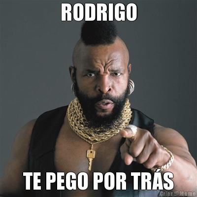 RODRIGO TE PEGO POR TR�S
