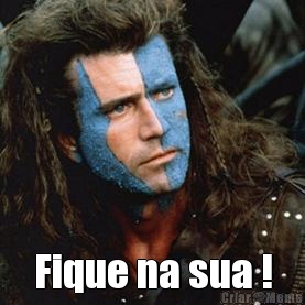  Fique na sua !