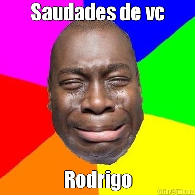 Saudades de vc Rodrigo