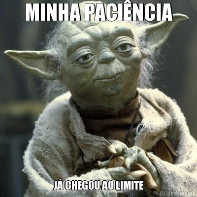 MINHA PACI�NCIA J� CHEGOU AO LIMITE
