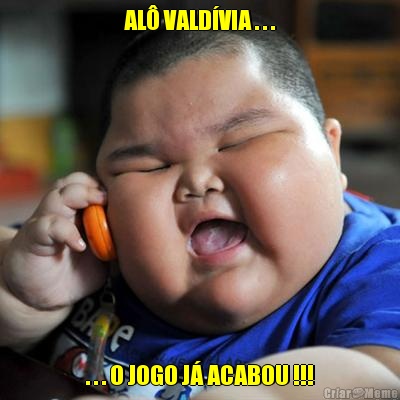 AL� VALD�VIA . . . . . . O JOGO J� ACABOU !!!