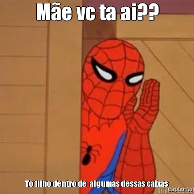 M�e vc ta ai?? To filho dentro de  algumas dessas caixas