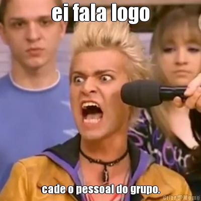 ei fala logo cade o pessoal do grupo.