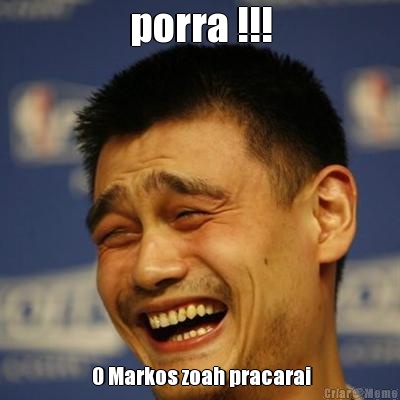 porra !!!  O Markos zoah pracarai