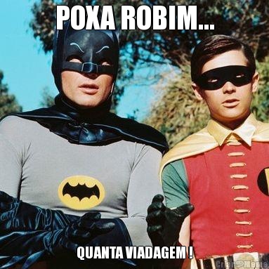 POXA ROBIM... QUANTA VIADAGEM !