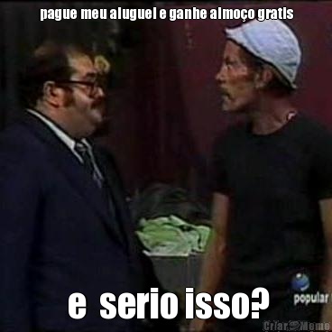 pague meu aluguel e ganhe almo�o gratis  e  serio isso?