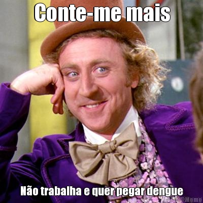 Conte-me mais N�o trabalha e quer pegar dengue