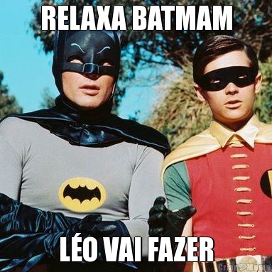 RELAXA BATMAM L�O VAI FAZER