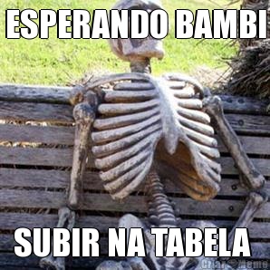ESPERANDO BAMBI SUBIR NA TABELA 