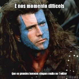 � nos momento dif�ceis Que os grandes homens xingam muito no Twitter