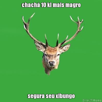 chach� 10 kl mais magro segura seu xibungo