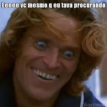 Eeeee vc mesmo q eu tava procurando 