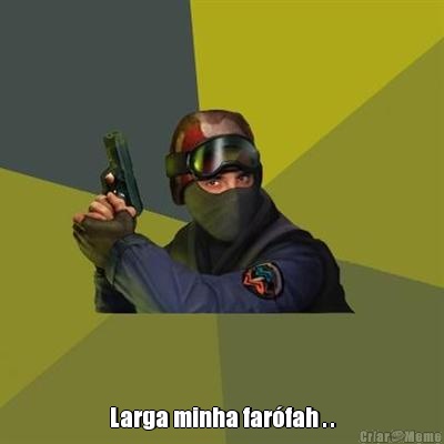  Larga minha far�fah . .