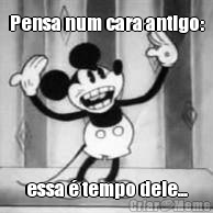 Pensa num cara antigo: essa � tempo dele...