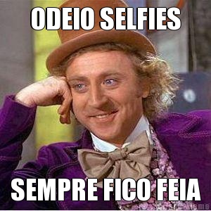 ODEIO SELFIES SEMPRE FICO FEIA