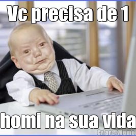 Vc precisa de 1 homi na sua vida