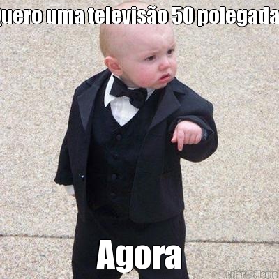 Quero uma televis�o 50 polegadas Agora