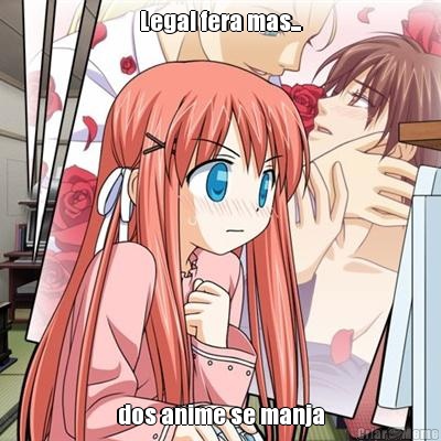 Legal fera mas... dos anime se manja