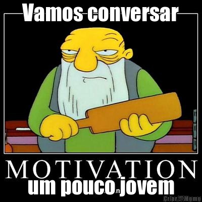 Vamos conversar um pouco jovem