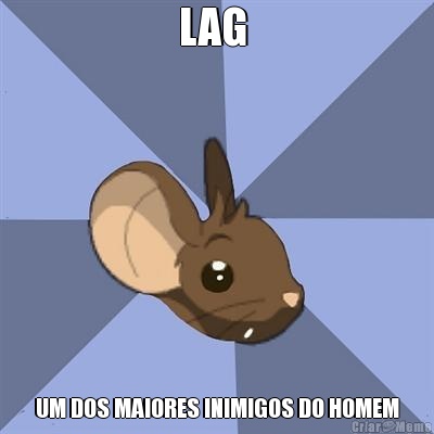 LAG  UM DOS MAIORES INIMIGOS DO HOMEM